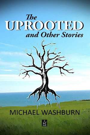 The Uprooted and Other Stories de Michael Washburn