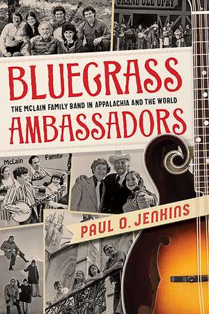 Bluegrass Ambassadors: The McLain Family Band in Appalachia and the World de Paul O. Jenkins