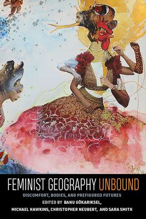 Feminist Geography Unbound: Discomfort, Bodies, and Prefigured Futures de Banu Gokariksel