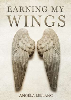 Earning My Wings de Angela Leblanc