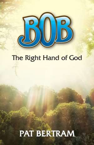 Bob: The Right Hand of God de Pat Bertram