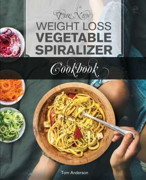 The New Weight Loss Vegetable Spiralizer Cookbook (Ed 2) de Tom Anderson