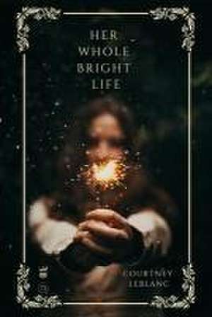 Her Whole Bright Life de Courtney LeBlanc