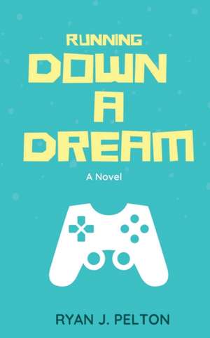 Running Down a Dream de Ryan J. Pelton