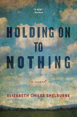 Holding on to Nothing de Elizabeth Chiles Shelburne