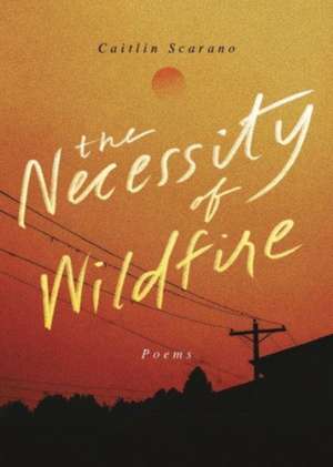 The Necessity of Wildfire de Caitlin Scarano