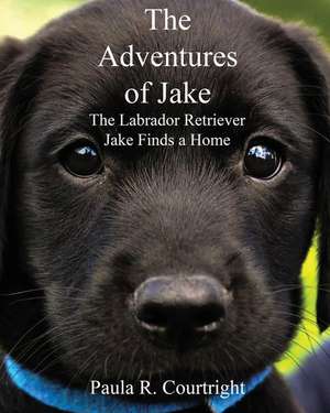 The Adventure of Jake the Labrador Retriever: Jake Finds a Home de Paula R. Courtright