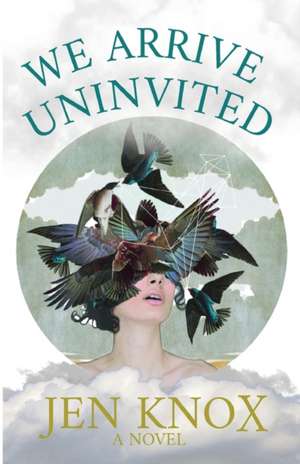 We Arrive Uninvited de Jen Knox