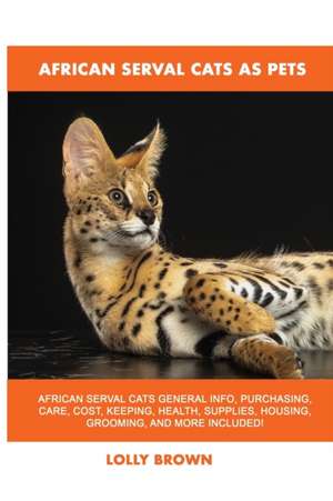 African Serval Cats as Pets de Lolly Brown