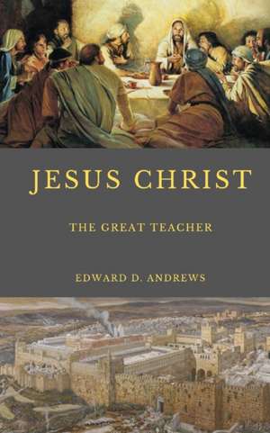 Jesus Christ: The Great Teacher de Edward D. Andrews