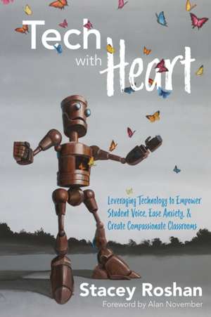 Tech with Heart: Leveraging Technology to Empower Student Voice, Ease Anxiety, and Create Compassionate Classrooms de Stacey Roshan