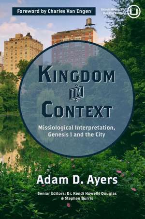 Kingdom in Context: Missiological Interpretation, Genesis 1 and the City de Adam D. Ayers