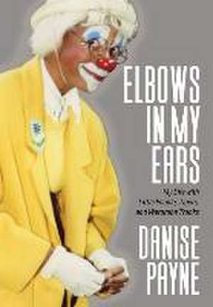 Elbows in My Ears: My Life with Little People, Tigers, and Wardrobe Trunks de Danise Payne