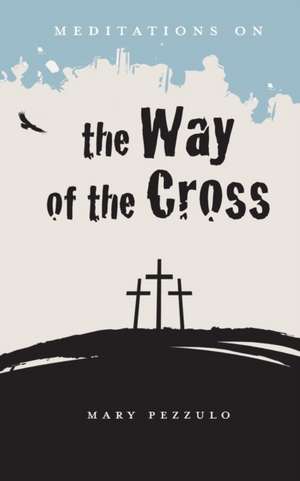 Meditations on the Way of the Cross de Mary Pezzulo