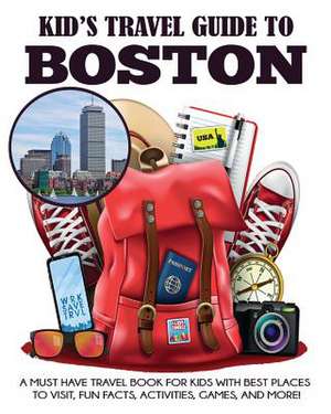 Kid's Travel Guide to Boston: A Must Have Travel Book for Kids with Best Places to Visit, Fun Facts, Activities, Games, and More! de Julie Grady