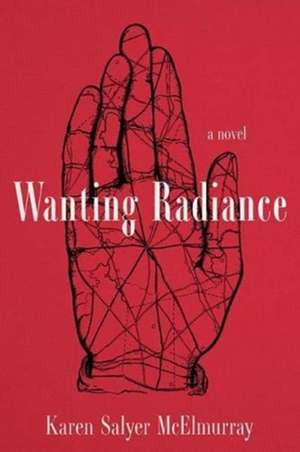 Wanting Radiance de Karen Salyer McElmurray