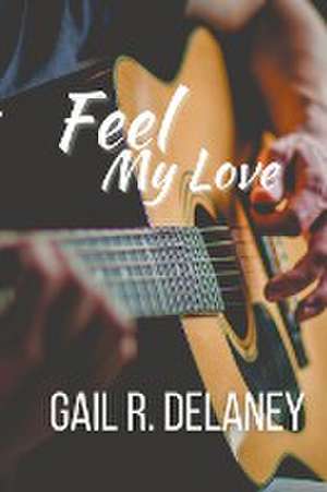 Feel My Love de Gail R. Delaney