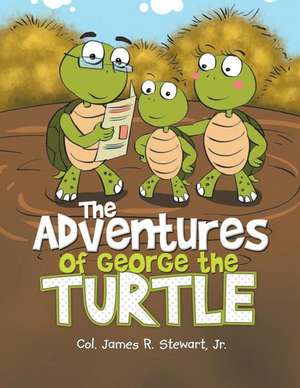 The Adventures of George the Turtle de Jr. Col. James R. Stewart