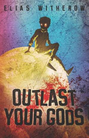 Outlast Your Gods de Elias Witherow