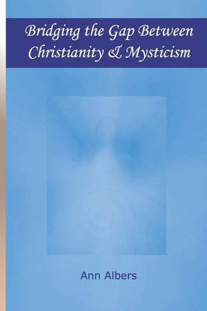 Bridging the Gap Between Christianity and Mysticism de Ann Albers