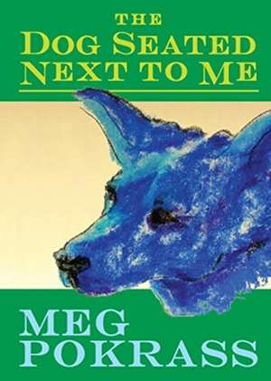 The Dog Seated Next to Me de Meg Pokrass