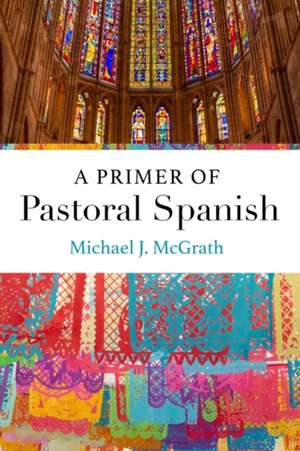 A Primer of Pastoral Spanish de Michael J McGrath