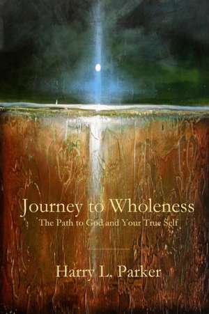 Journey to Wholeness de Harry Parker