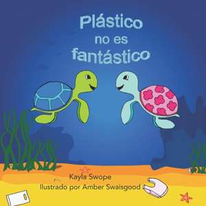 Plastico no es fantastico: Plastic is not Fantastic de Amber Swaisgood