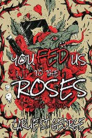 You Fed Us To The Roses de Carlie St. George