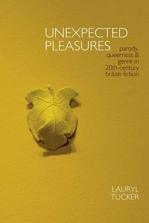 Unexpected Pleasures – Parody, Queerness, and Genre in 20th–century British Fiction de Lauryl Tucker