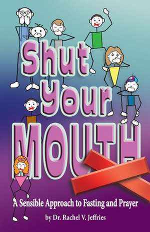 Shut Your Mouth: A Sensible Approach to Fasting and Prayer de Rachel V. Jeffries