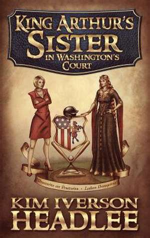 King Arthur's Sister in Washington's Court de Kim Iverson Headlee