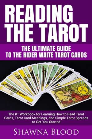 Reading the Tarot - the Ultimate Guide to the Rider Waite Tarot Cards de Shawna Blood