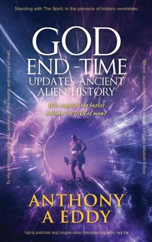 GOD End-Time Updates Ancient Alien History de Anthony A Eddy