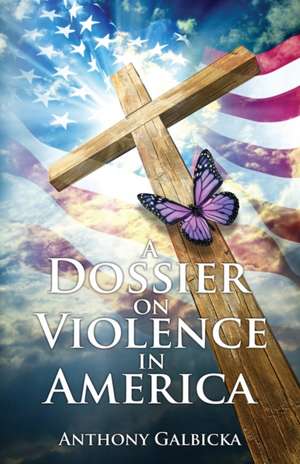 A Dossier on Violence in America de Anthony Galbicka