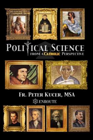 Political Science from a Catholic Perspective de Peter Samuel Kucer Msa