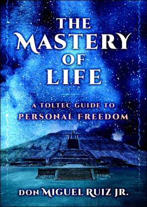 The Mastery of Life de Don Miguel Ruiz Jr