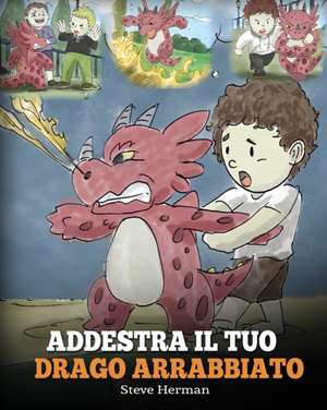 Addestra il tuo drago arrabbiato de Steve Herman