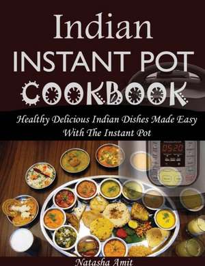 Indian Instant Pot Cookbook de Amit Natasha