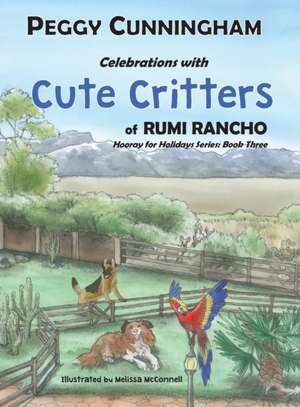 Celebrations with Cute Critters of Rumi Rancho: Hooray for Holidays Series: Book Three de Peggy Cunningham