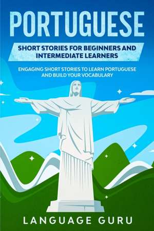 Portuguese Short Stories for Beginners and Intermediate Learners de Language Guru