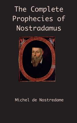 The Complete Prophecies of Nostradamus de Michel de Nostredame