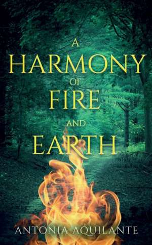 A Harmony of Fire and Earth de Antonia Aquilante