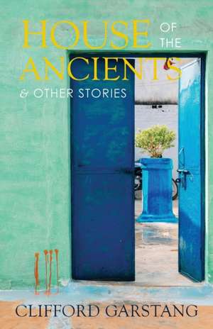 House of the Ancients and Other Stories de Clifford Garstang