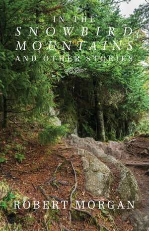 In the Snowbird Mountains and Other Stories de Robert Morgan