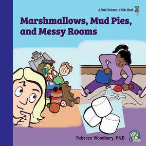 Marshmallows, Mud Pies, and Messy Rooms de Rebecca Woodbury Ph. D.