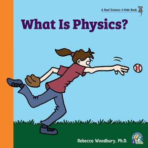 What Is Physics? de Rebecca Woodbury Ph. D.