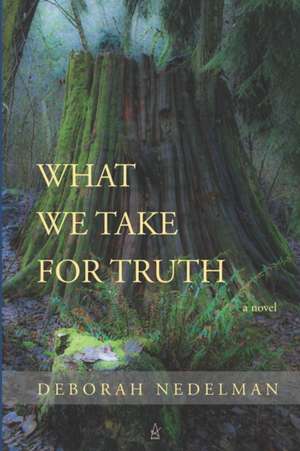 What We Take For Truth de Deborah Nedelman