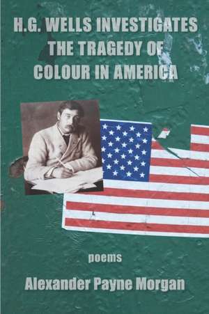 H. G. Wells Investigates the Tragedy of Colour in America de Alexander Payne Morgan