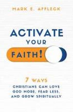 Activate Your Faith de Mark E Affleck